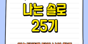 ]나는 솔로 25기 직업, 인스타그램, 나이, 학력 등 총정리
