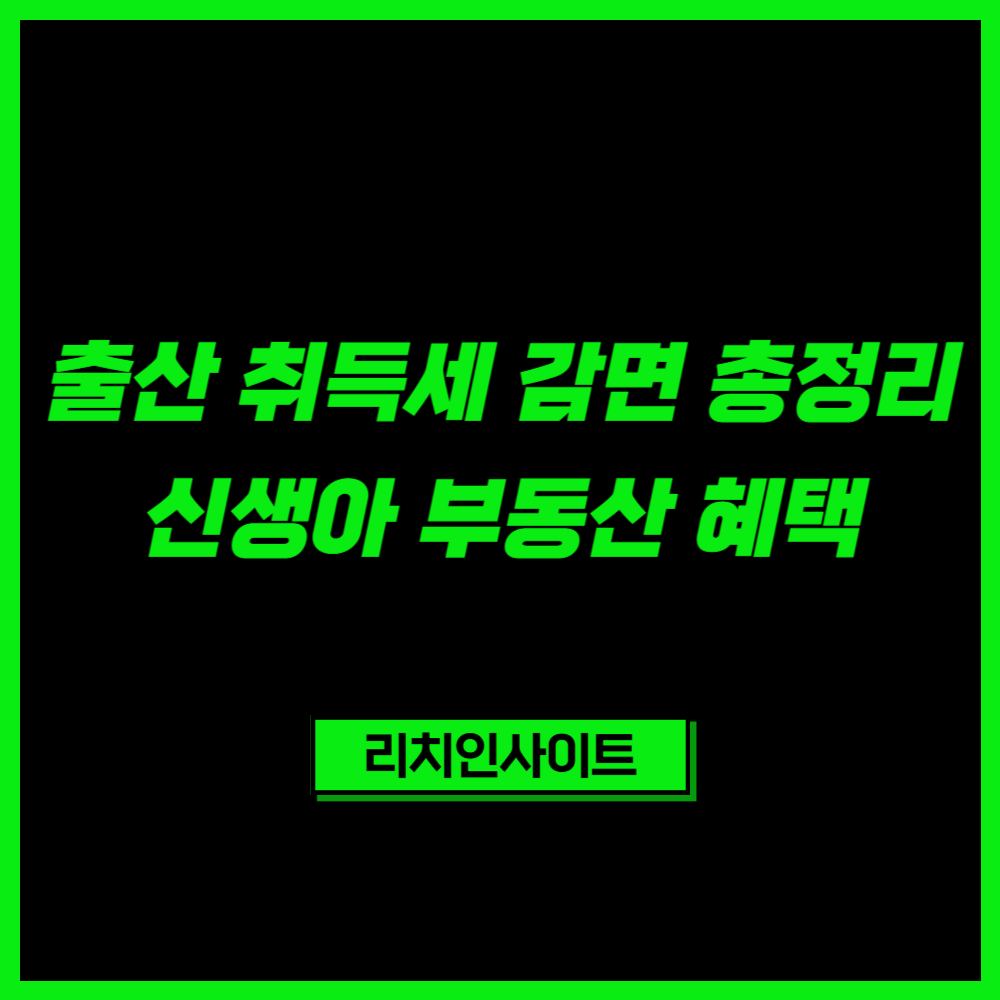 출산 취득세 감면 총정리｜최대 500만원 절세 가능한 신생아 부동산 혜택
